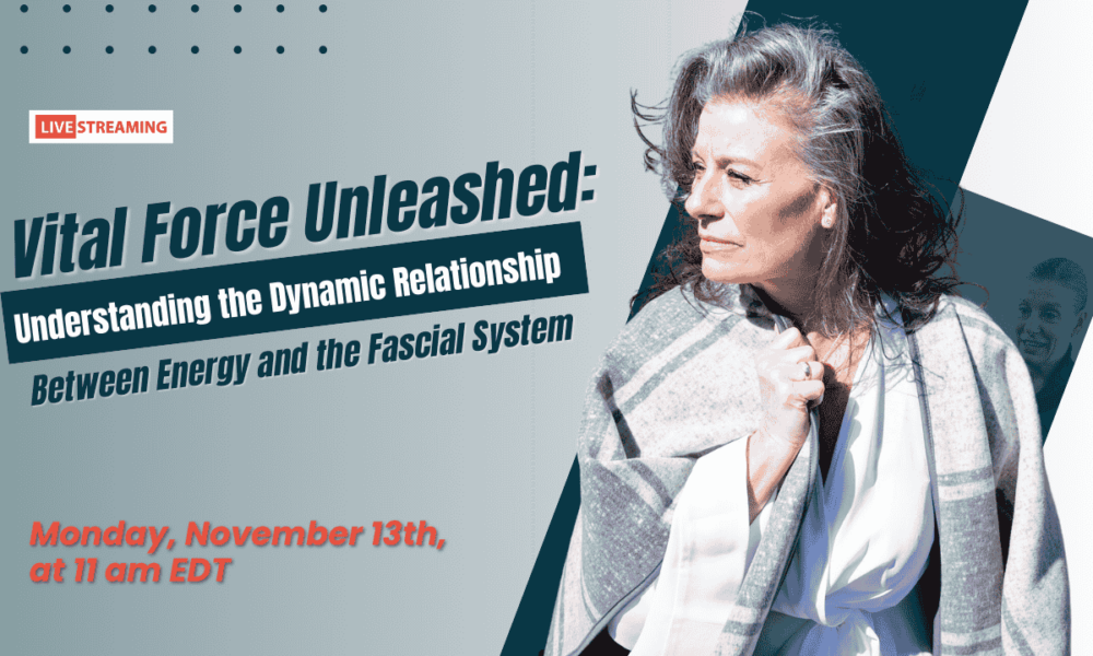 Vital Force Unleashed: Understanding the Dynamic Relationship Between Energy and the Fascial System